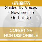 Guided By Voices - Nowhere To Go But Up cd