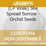 (LP Vinile) She Spread Sorrow - Orchid Seeds cd