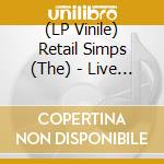 (LP Vinile) Retail Simps (The) - Live On Cool Street vinile