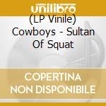 (LP Vinile) Cowboys - Sultan Of Squat lp vinile