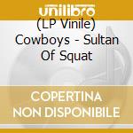 (LP Vinile) Cowboys - Sultan Of Squat vinile