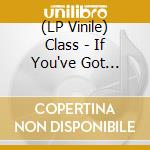 (LP Vinile) Class - If You've Got Nothing