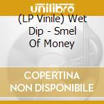 (LP Vinile) Wet Dip - Smel Of Money lp vinile