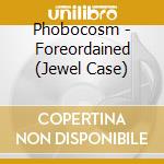 Phobocosm - Foreordained (Jewel Case) cd