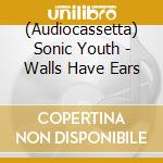 (Audiocassetta) Sonic Youth - Walls Have Ears cd musicale