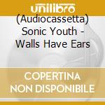 (Audiocassetta) Sonic Youth - Walls Have Ears cd