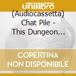 (Audiocassetta) Chat Pile - This Dungeon Earth cd musicale