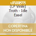 (LP Vinile) Troth - Idle Easel lp vinile