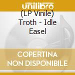 (LP Vinile) Troth - Idle Easel vinile