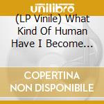 (LP Vinile) What Kind Of Human Have I Become - Avoiding The Diggy Diggy Dogs (7') vinile