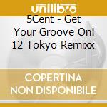 5Cent - Get Your Groove On! 12 Tokyo Remixx cd musicale di 5Cent