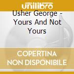 Usher George - Yours And Not Yours cd musicale di Usher George