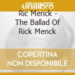 Ric Menck - The Ballad Of Rick Menck cd