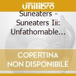 Suneaters - Suneaters Iii: Unfathomable Darkness cd