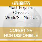 Most Popular Classics: World'S - Most Popular Classics: World'S cd musicale di Most Popular Classics: World'S