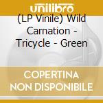 (LP Vinile) Wild Carnation - Tricycle - Green vinile
