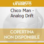 Chico Man - Analog Drift cd musicale di Chico Man