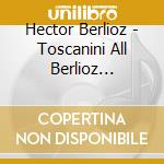 Hector Berlioz - Toscanini All Berlioz Concerts cd