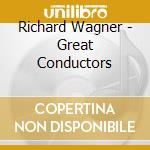 Richard Wagner - Great Conductors cd musicale di Richard Wagner