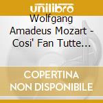 Wolfgang Amadeus Mozart - Cosi' Fan Tutte (2 Cd) cd