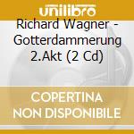 Richard Wagner - Gotterdammerung 2.Akt (2 Cd) cd musicale di Richard Wagner