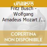 Fritz Busch - Wolfgang Amadeus Mozart / Schubert - Busch Dirigiert Wolfgang Amadeus Mozart cd musicale di Mozart & Schubert