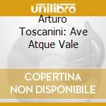 Arturo Toscanini: Ave Atque Vale cd