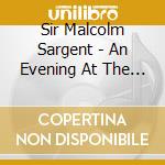 Sir Malcolm Sargent - An Evening At The Proms cd musicale di Sir Malcolm Sargent