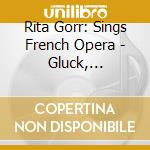 Rita Gorr: Sings French Opera - Gluck, Cherubini, Berlioz, Massenet, Saint-Saens