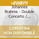 Johannes Brahms - Double Concerto / Violin Co cd musicale di Johannes Brahms