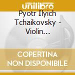 Pyotr Ilyich Tchaikovsky - Violin Concerto, Op. 35 & Symphony No.5, Op. 64 cd musicale di Pyotr Ilyich Tchaikovsky