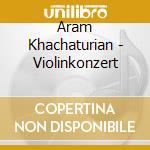 Aram Khachaturian - Violinkonzert cd musicale di Aram Khachaturian (1903