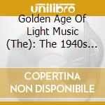 Golden Age Of Light Music (The): The 1940s / Various cd musicale di V/C