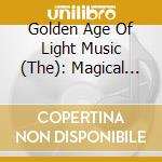 Golden Age Of Light Music (The): Magical Melodies / Various cd musicale di Golden Age Of Light Music (The)
