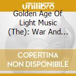 Golden Age Of Light Music (The): War And Peace - Light Music Of The 1940s cd musicale di Golden Age Of Light Music (The)