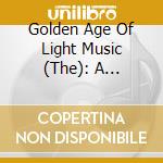 Golden Age Of Light Music (The): A Glorious Century Of Light Music / Various cd