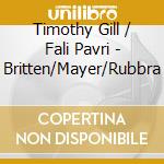 Timothy Gill / Fali Pavri - Britten/Mayer/Rubbra cd musicale di Timothy Gill / Fali Pavri
