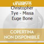 Christopher Tye - Missa Euge Bone cd musicale di Christopher Tye