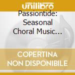 Passiontide: Seasonal Choral Music interspersed with Lententide Organ music of Marcel Dupre' cd