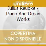 Julius Reubke - Piano And Organ Works
