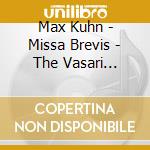 Max Kuhn - Missa Brevis - The Vasari Singers cd musicale di Max Kuhn