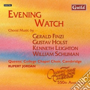 Queens College Chapel Choir / Rupert Jordan - Evening Watch: Choral Music By Finzi, Holst, Leighton, W. Schuman cd musicale di V/C