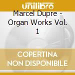 Marcel Dupre - Organ Works Vol. 1 cd musicale di Marcel Dupre