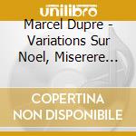 Marcel Dupre - Variations Sur Noel, Miserere Mei, Cortege Et Litanie, Lamento, In Memoriam cd musicale di Marcel Dupre