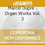 Marcel Dupre - Organ Works Vol. 3 cd musicale di Marcel Dupre
