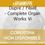 Dupre / Filsell - Complete Organ Works Vi cd musicale di Dupre / Filsell