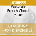 Pastorale French Choral Music cd