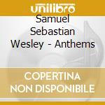 Samuel Sebastian Wesley - Anthems cd musicale di Samuel Sebastian Wesley