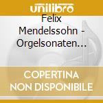 Felix Mendelssohn - Orgelsonaten Op.65 Nr.1-6 cd musicale di Felix Mendelssohn