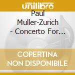 Paul Muller-Zurich - Concerto For Organ & String Orchestra cd musicale